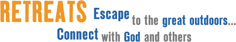 Retreats - Escape to the great outdoors...Connect with God and others